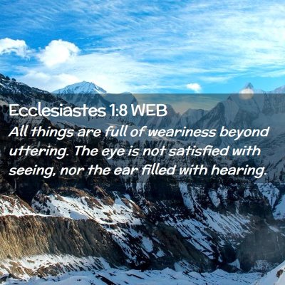 Picture 02 - Ecclesiastes 1:8 WEB - All things are full of weariness beyond uttering. - Bible Verse Picture