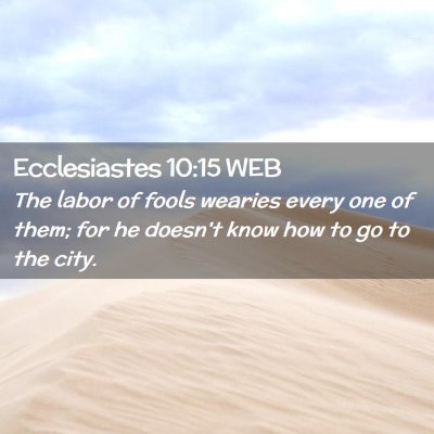 Picture 02 - Ecclesiastes 10:15 WEB - The labor of fools wearies every one of them; for - Bible Verse Picture