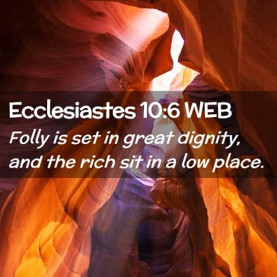 Picture 02 - Ecclesiastes 10:6 WEB - Folly is set in great dignity, and the rich sit - Bible Verse Picture