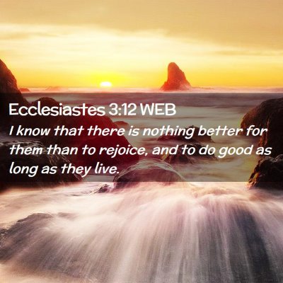 Picture 02 - Ecclesiastes 3:12 WEB - I know that there is nothing better for them than - Bible Verse Picture