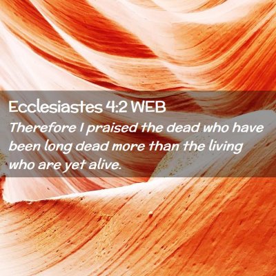Picture 02 - Ecclesiastes 4:2 WEB - Therefore I praised the dead who have been long - Bible Verse Picture