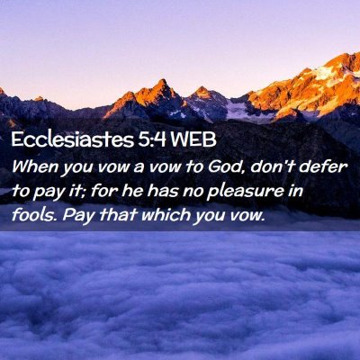 Picture 02 - Ecclesiastes 5:4 WEB - When you vow a vow to God, don't defer to pay it; - Bible Verse Picture