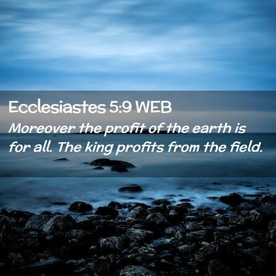 Picture 02 - Ecclesiastes 5:9 WEB - Moreover the profit of the earth is for all. The - Bible Verse Picture