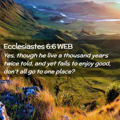 Picture 02 - Ecclesiastes 6:6 WEB - Yes, though he live a thousand years twice told, - Bible Verse Picture