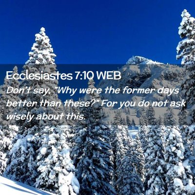 Picture 02 - Ecclesiastes 7:10 WEB - Don't say, 