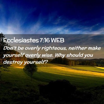 Picture 02 - Ecclesiastes 7:16 WEB - Don't be overly righteous, neither make yourself - Bible Verse Picture