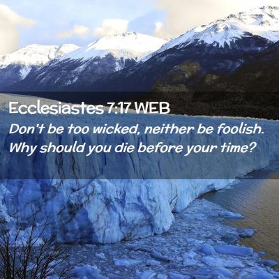 Picture 02 - Ecclesiastes 7:17 WEB - Don't be too wicked, neither be foolish. Why - Bible Verse Picture