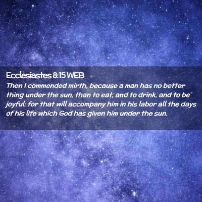 Picture 02 - Ecclesiastes 8:15 WEB - Then I commended mirth, because a man has no - Bible Verse Picture