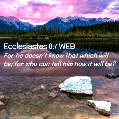 Picture 02 - Ecclesiastes 8:7 WEB - For he doesn't know that which will be; for who - Bible Verse Picture
