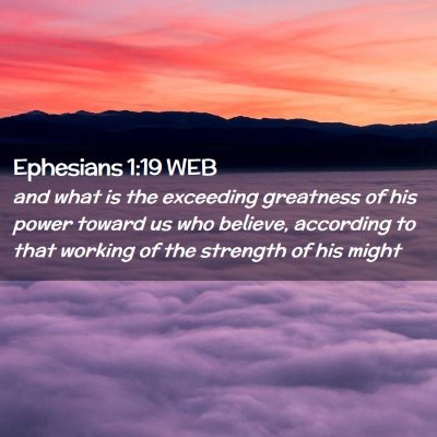Picture 02 - Ephesians 1:19 WEB - and what is the exceeding greatness of his power - Bible Verse Picture