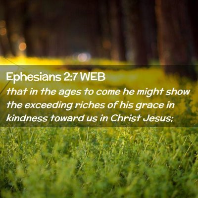 Picture 02 - Ephesians 2:7 WEB - that in the ages to come he might show the - Bible Verse Picture