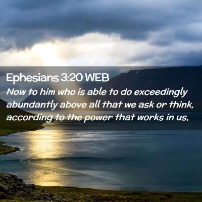 Picture 02 - Ephesians 3:20 WEB - Now to him who is able to do exceedingly - Bible Verse Picture