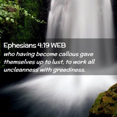 Picture 02 - Ephesians 4:19 WEB - who having become callous gave themselves up to - Bible Verse Picture