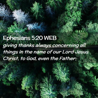 Picture 02 - Ephesians 5:20 WEB - giving thanks always concerning all things in the - Bible Verse Picture