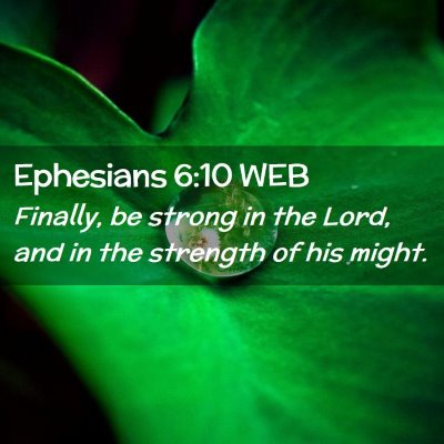 Picture 02 - Ephesians 6:10 WEB - Finally, be strong in the Lord, and in the - Bible Verse Picture
