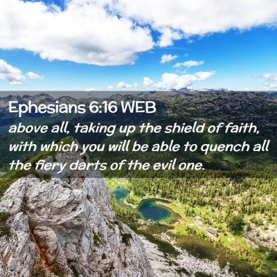 Picture 02 - Ephesians 6:16 WEB - above all, taking up the shield of faith, with - Bible Verse Picture
