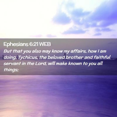 Picture 02 - Ephesians 6:21 WEB - But that you also may know my affairs, how I am - Bible Verse Picture