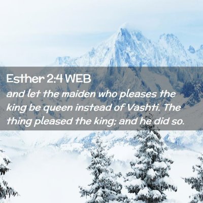 Picture 02 - Esther 2:4 WEB - and let the maiden who pleases the king be queen - Bible Verse Picture