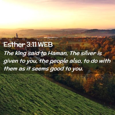 Picture 02 - Esther 3:11 WEB - The king said to Haman, The silver is given to - Bible Verse Picture