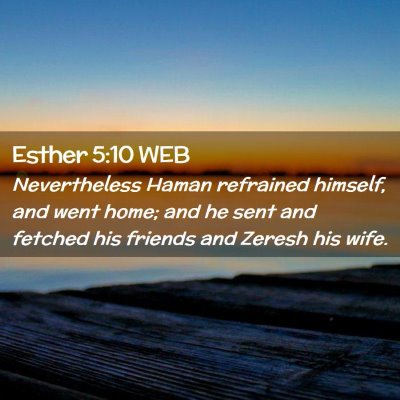 Picture 02 - Esther 5:10 WEB - Nevertheless Haman refrained himself, and went - Bible Verse Picture