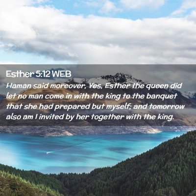 Picture 02 - Esther 5:12 WEB - Haman said moreover, Yes, Esther the queen did - Bible Verse Picture