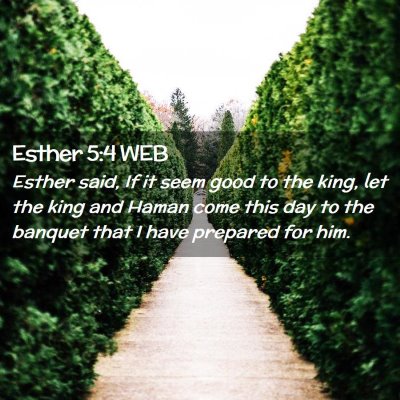 Picture 02 - Esther 5:4 WEB - Esther said, If it seem good to the king, let the - Bible Verse Picture