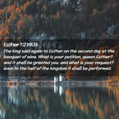 Picture 02 - Esther 7:2 WEB - The king said again to Esther on the second day - Bible Verse Picture
