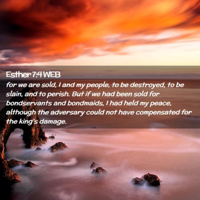 Picture 02 - Esther 7:4 WEB - for we are sold, I and my people, to be - Bible Verse Picture