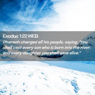 Picture 02 - Exodus 1:22 WEB - Pharaoh charged all his people, saying, 