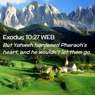 Picture 02 - Exodus 10:27 WEB - But Yahweh hardened Pharaoh's heart, and he - Bible Verse Picture