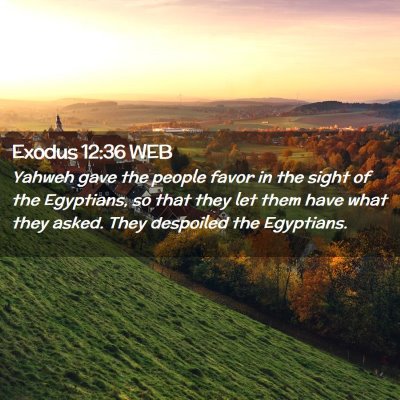 Picture 02 - Exodus 12:36 WEB - Yahweh gave the people favor in the sight of the - Bible Verse Picture