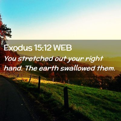 Picture 02 - Exodus 15:12 WEB - You stretched out your right hand. The earth - Bible Verse Picture