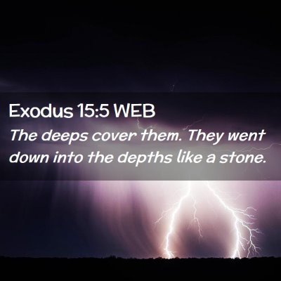 Picture 02 - Exodus 15:5 WEB - The deeps cover them. They went down into the - Bible Verse Picture