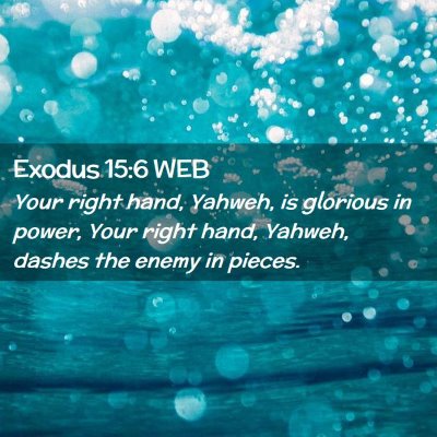 Picture 02 - Exodus 15:6 WEB - Your right hand, Yahweh, is glorious in power, - Bible Verse Picture