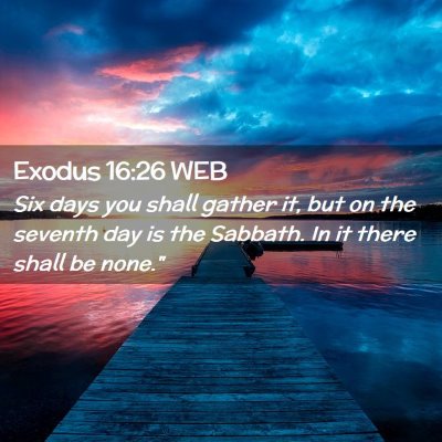 Picture 02 - Exodus 16:26 WEB - Six days you shall gather it, but on the seventh - Bible Verse Picture