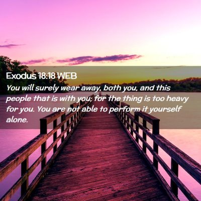 Picture 02 - Exodus 18:18 WEB - You will surely wear away, both you, and this - Bible Verse Picture