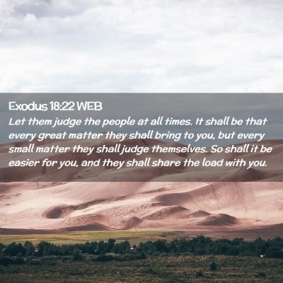 Picture 02 - Exodus 18:22 WEB - Let them judge the people at all times. It shall - Bible Verse Picture