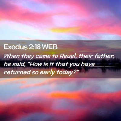 Picture 02 - Exodus 2:18 WEB - When they came to Reuel, their father, he said, - Bible Verse Picture