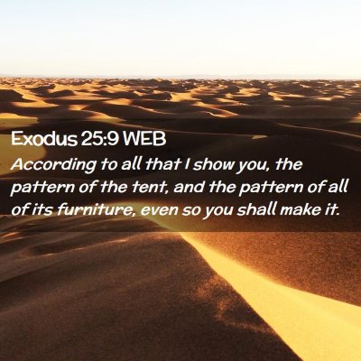 Picture 02 - Exodus 25:9 WEB - According to all that I show you, the pattern of - Bible Verse Picture