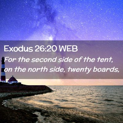 Picture 02 - Exodus 26:20 WEB - For the second side of the tent, on the north - Bible Verse Picture