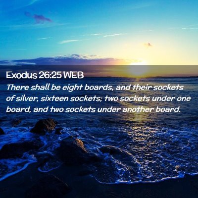 Picture 02 - Exodus 26:25 WEB - There shall be eight boards, and their sockets of - Bible Verse Picture