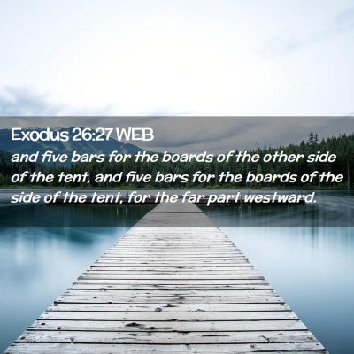 Picture 02 - Exodus 26:27 WEB - and five bars for the boards of the other side of - Bible Verse Picture