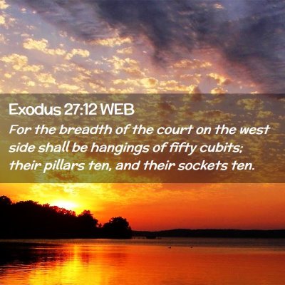 Picture 02 - Exodus 27:12 WEB - For the breadth of the court on the west side - Bible Verse Picture