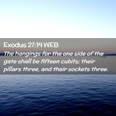 Picture 02 - Exodus 27:14 WEB - The hangings for the one side of the gate shall - Bible Verse Picture