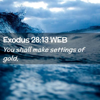Picture 02 - Exodus 28:13 WEB - You shall make settings of - Bible Verse Picture