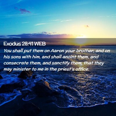 Picture 02 - Exodus 28:41 WEB - You shall put them on Aaron your brother, and on - Bible Verse Picture
