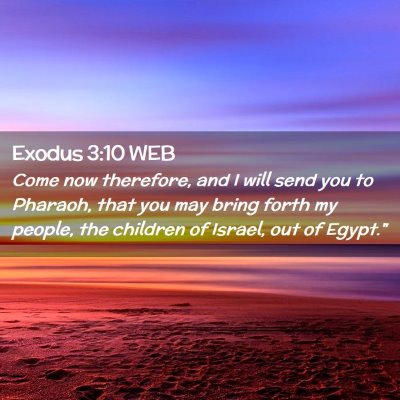 Picture 02 - Exodus 3:10 WEB - Come now therefore, and I will send you to - Bible Verse Picture