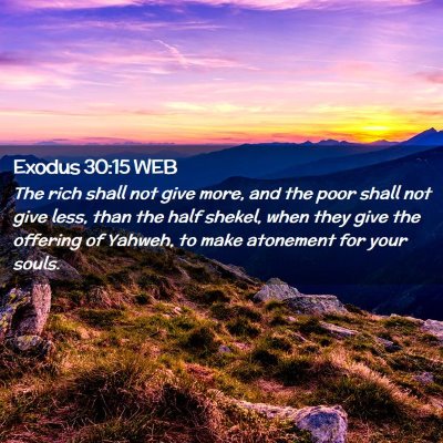 Picture 02 - Exodus 30:15 WEB - The rich shall not give more, and the poor shall - Bible Verse Picture