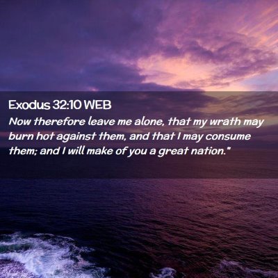 Picture 02 - Exodus 32:10 WEB - Now therefore leave me alone, that my wrath may - Bible Verse Picture