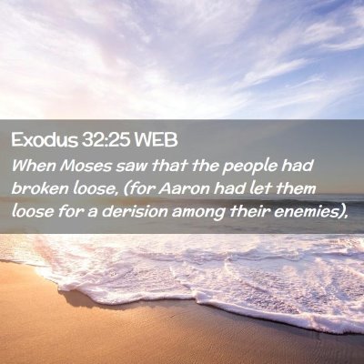 Picture 02 - Exodus 32:25 WEB - When Moses saw that the people had broken loose, - Bible Verse Picture